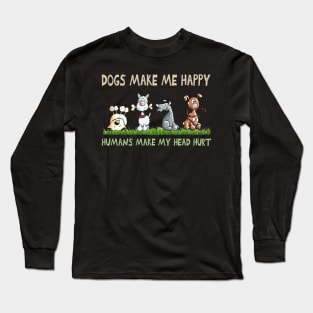 Dogs Make Me Happy Humans Make My Head Hurt Long Sleeve T-Shirt